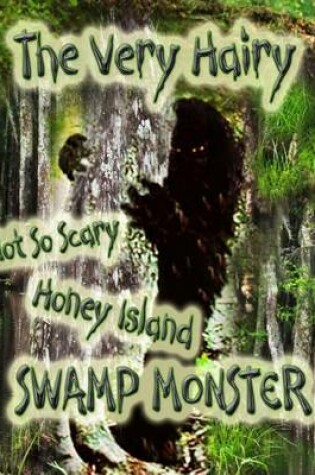 Cover of The Very Hairy Not So Scary Honey Island Swamp Monster