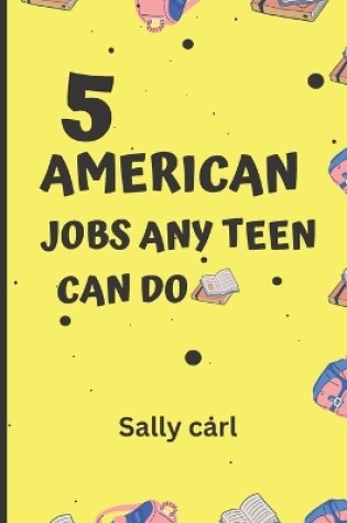 Cover of 5 American jobs any teen can do