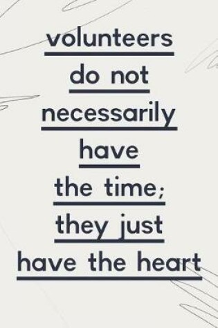 Cover of Volunteers Do Not Necessarily Have the Time They Just Have the Heart