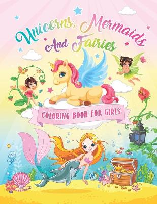 Book cover for Unicorns, Mermaids And Fairies Coloring Book For Girls