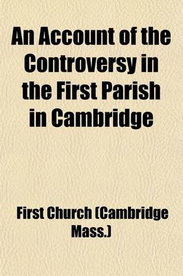 Book cover for An Account of the Controversy in the First Parish in Cambridge; 1827-1829. Published Pursuant to a Vote of the Church