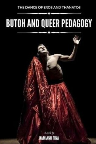 Cover of The Dance of Eros and Thanatos: Butoh and Queer Pedagogy