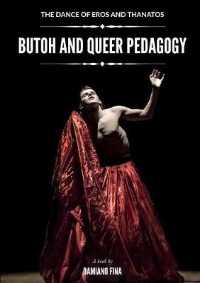Book cover for The Dance of Eros and Thanatos: Butoh and Queer Pedagogy