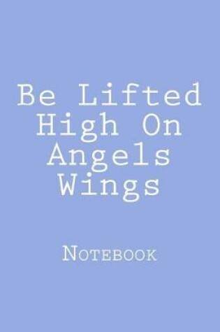 Cover of Be Lifted High On Angels Wings