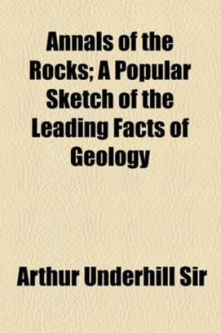 Cover of Annals of the Rocks; A Popular Sketch of the Leading Facts of Geology