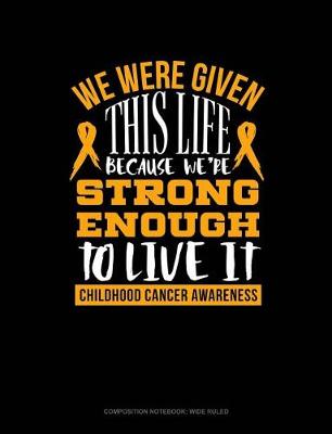 Book cover for We Were Given This Life Because We're Strong Enough to Live It - Childhood Cancer Warrior