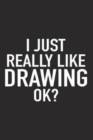 Cover of I Just Really Like Drawing Ok?