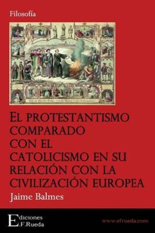 Cover of El Protestantismo Comparado Con El Catolicismo En Su Relacion Con La Civilizacion Europea