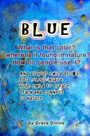 Cover of BLUE What is that color? Where is it found in nature? How do people use it? And as your child grows... Let colors inspire your child to create learn and connect to nature