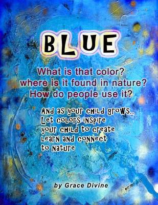 Book cover for BLUE What is that color? Where is it found in nature? How do people use it? And as your child grows... Let colors inspire your child to create learn and connect to nature