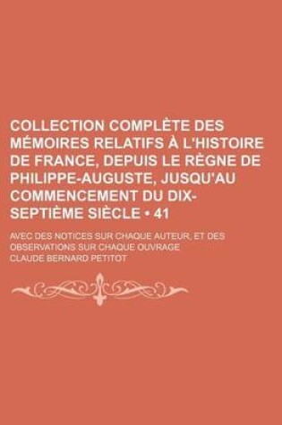 Cover of Collection Complete Des Memoires Relatifs A L'Histoire de France, Depuis Le Regne de Philippe-Auguste, Jusqu'au Commencement Du Dix-Septieme Siecle (41); Avec Des Notices Sur Chaque Auteur, Et Des Observations Sur Chaque Ouvrage