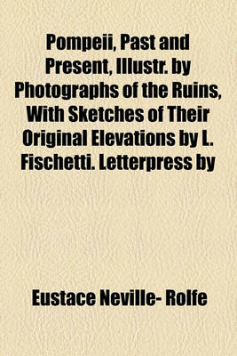 Book cover for Pompeii, Past and Present, Illustr. by Photographs of the Ruins, with Sketches of Their Original Elevations by L. Fischetti. Letterpress by