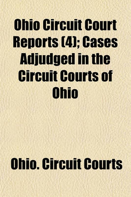 Book cover for Ohio Circuit Court Reports (Volume 4); Cases Adjudged in the Circuit Courts of Ohio