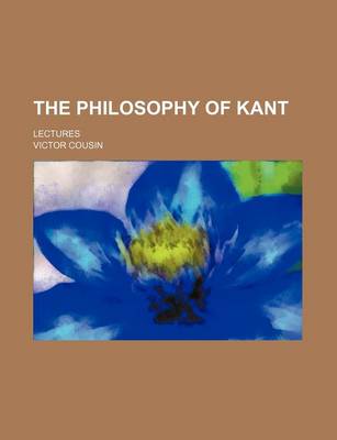 Book cover for The Philosophy of Kant; Lectures