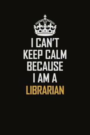 Cover of I Can't Keep Calm Because I Am A Librarian