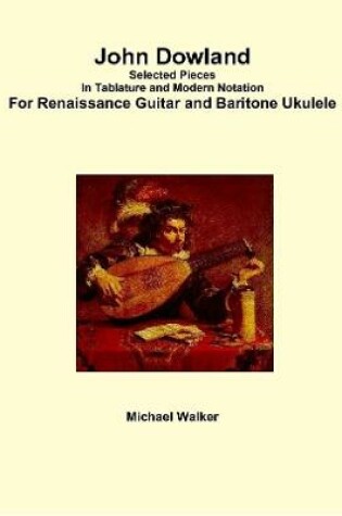 Cover of John Dowland Selected Pieces in Tablature and Modern Notation for Renaissance Guitar and Baritone Ukulele