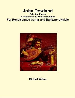Book cover for John Dowland Selected Pieces in Tablature and Modern Notation for Renaissance Guitar and Baritone Ukulele
