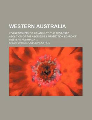 Book cover for Western Australia; Correspondence Relating to the Proposed Abolition of the Aborigines Protection Board of Western Australia