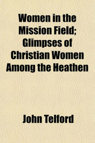 Cover of Women in the Mission Field; Glimpses of Christian Women Among the Heathen
