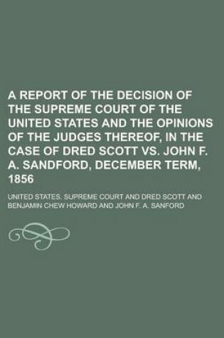 Cover of A Report of the Decision of the Supreme Court of the United States and the Opinions of the Judges Thereof, in the Case of Dred Scott vs. John F. A.