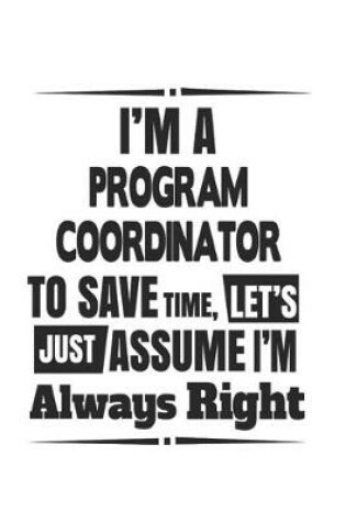 Cover of I'm A Program Coordinator To Save Time, Let's Just Assume I'm Always Right