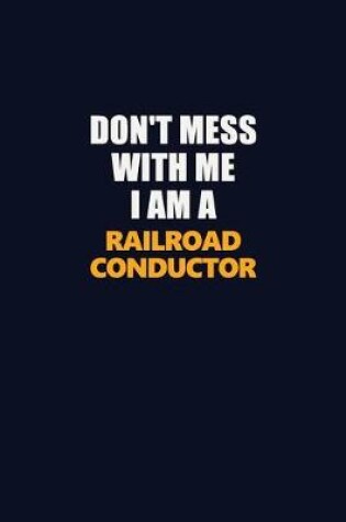 Cover of Don't Mess With Me I Am A Railroad Conductor