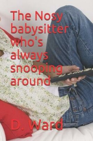 Cover of The Nosy babysitter who's always snooping around