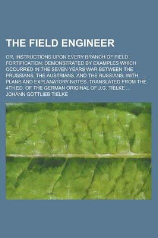 Cover of The Field Engineer; Or, Instructions Upon Every Branch of Field Fortification