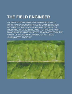 Book cover for The Field Engineer; Or, Instructions Upon Every Branch of Field Fortification