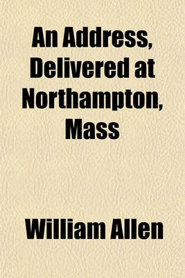 Book cover for An Address, Delivered at Northampton, Mass; On the Evening of October 29, 1854, in Commemoration of the Close of the Second Century Since the Settlement of the Town