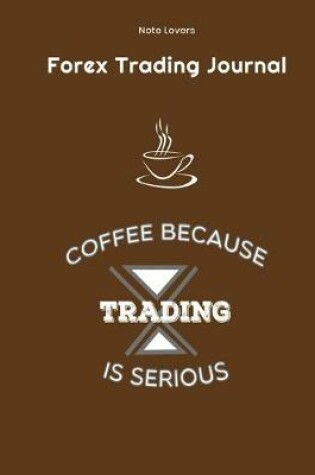 Cover of Coffee Because Trading Is Serious - Forex Trading Journal