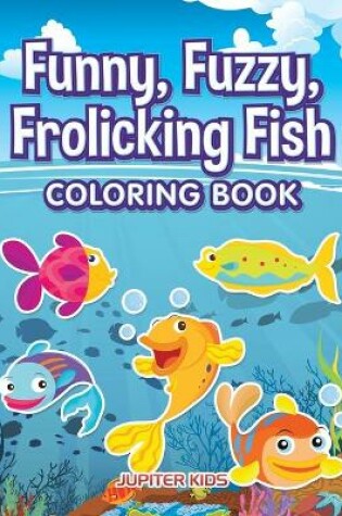 Cover of Funny, Fuzzy, Frolicking Fish Coloring Book