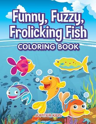 Book cover for Funny, Fuzzy, Frolicking Fish Coloring Book