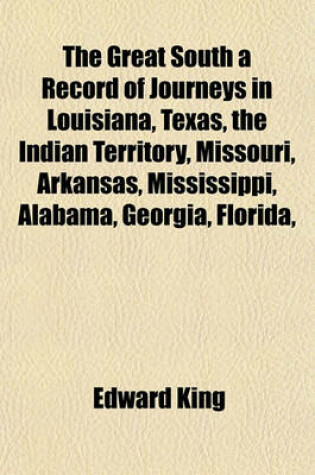 Cover of The Great South a Record of Journeys in Louisiana, Texas, the Indian Territory, Missouri, Arkansas, Mississippi, Alabama, Georgia, Florida,