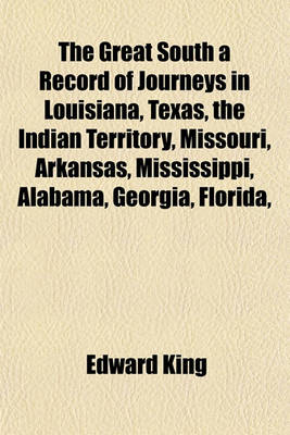 Book cover for The Great South a Record of Journeys in Louisiana, Texas, the Indian Territory, Missouri, Arkansas, Mississippi, Alabama, Georgia, Florida,