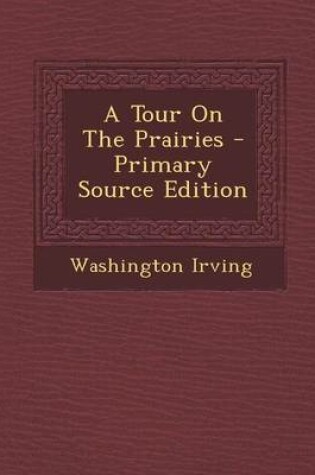 Cover of A Tour on the Prairies - Primary Source Edition