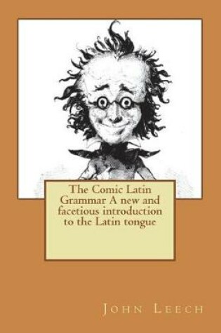 Cover of The Comic Latin Grammar A new and facetious introduction to the Latin tongue