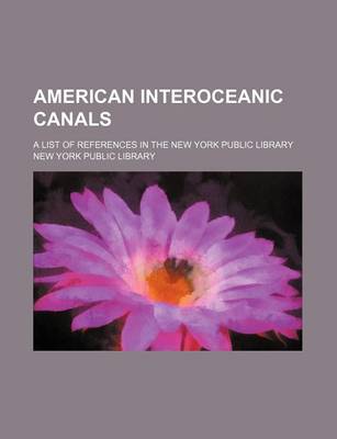 Book cover for American Interoceanic Canals; A List of References in the New York Public Library