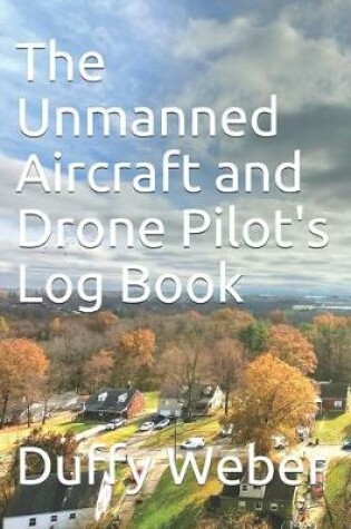 Cover of The Unmanned Aircraft and Drone Pilot's Logbook / Log Book