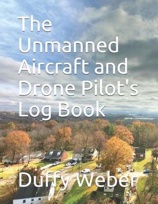 Book cover for The Unmanned Aircraft and Drone Pilot's Logbook / Log Book