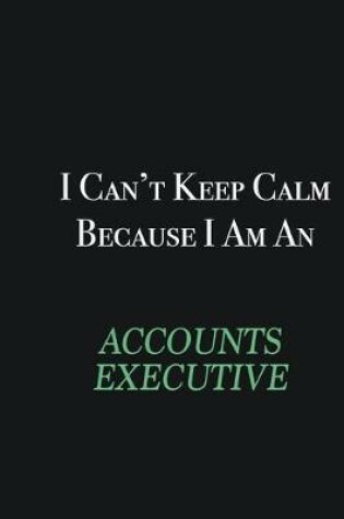 Cover of I cant Keep Calm because I am an Accounts Executive