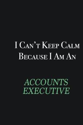 Book cover for I cant Keep Calm because I am an Accounts Executive