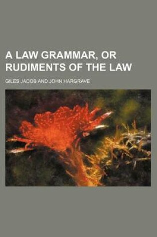 Cover of A Law Grammar, or Rudiments of the Law