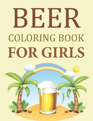 Book cover for Beer Coloring Book For Girls
