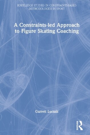 Cover of A Constraints-led Approach to Figure Skating Coaching