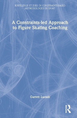 Cover of A Constraints-led Approach to Figure Skating Coaching