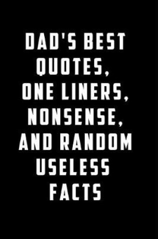 Cover of Dad's Best Quotes One Liners Nonsense And Random Useless Facts