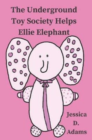 Cover of The Underground Toy Society Helps Ellie Elephant