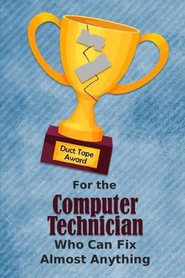 Book cover for For the Computer Technician Who Can Fix Almost Anything - Duct Tape Award