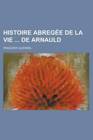 Cover of Histoire Abregee de La Vie de Arnauld